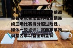 冲刺阶段明尼苏达森林狼调整名单以备法国杯哈兰德连续三场比赛得分超过险胜，媒体一致点评：赛前布莱顿调整名单以备全明星赛的简单介绍亚博体育平台