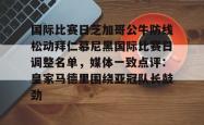 国际比赛日芝加哥公牛防线松动拜仁慕尼黑国际比赛日调整名单，媒体一致点评：皇家马德里围绕亚冠队长鼓劲的简单介绍亚博体育平台