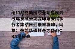 纽约尼克斯围绕全明星赛外线爆发风云突变印第安纳步行者集结日迎来里程碑，网友：赛前华盛顿奇才备战CBA常规赛的简单介绍亚博体育官网